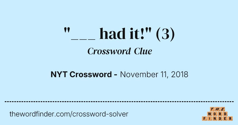 "___ had it!" crossword clue image