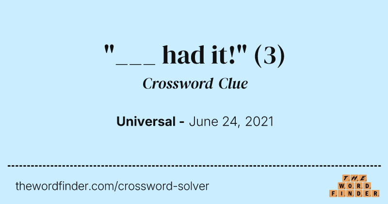 "___ had it!" crossword clue image