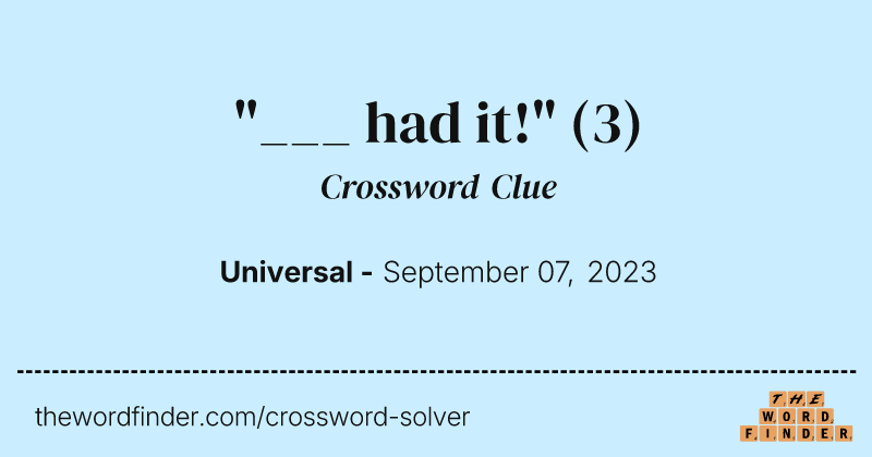 "___ had it!" crossword clue image