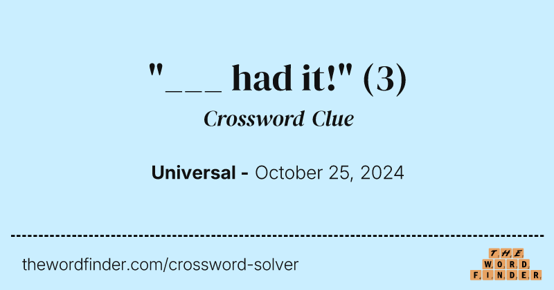 "___ had it!" crossword clue image