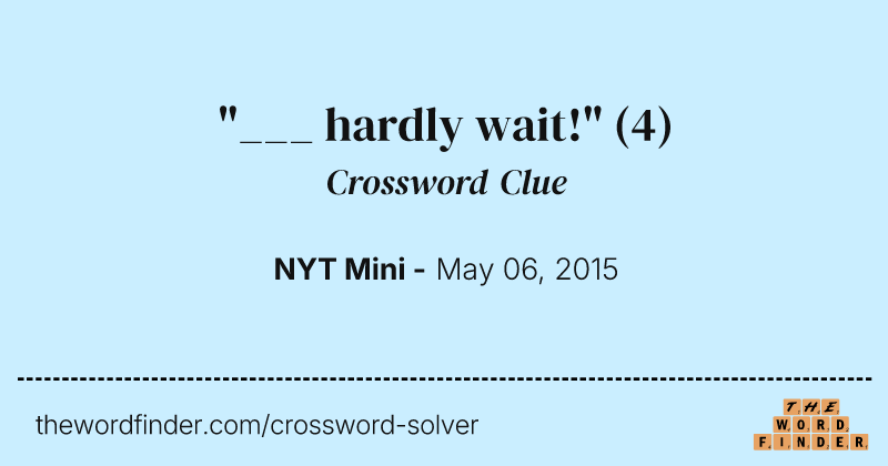 "___ hardly wait!" crossword clue image