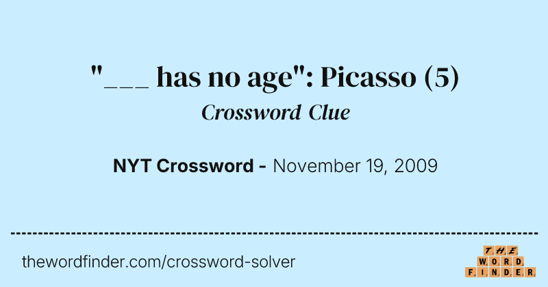 "___ has no age": Picasso crossword clue image