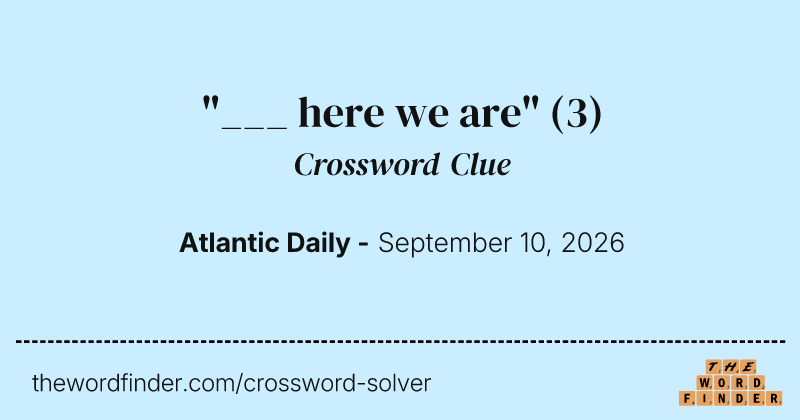 "___ here we are" crossword clue image