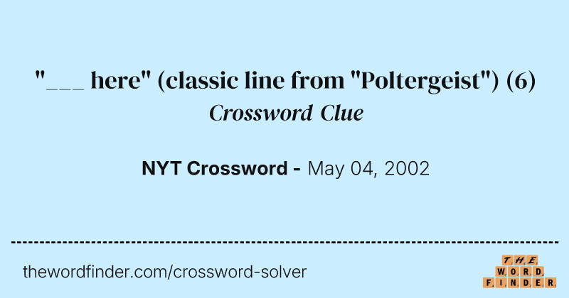 "___ here" (classic line from "Poltergeist") crossword clue image