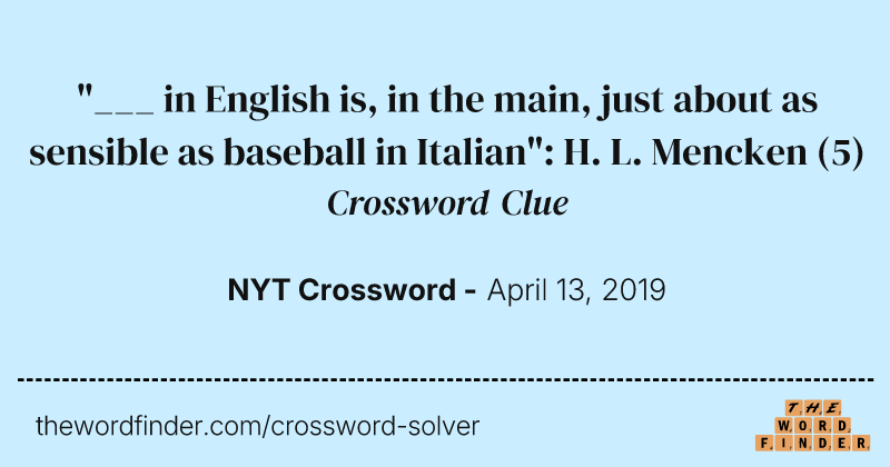 "___ in English is, in the main, just about as sensible as baseball in Italian": H. L. Mencken crossword clue image
