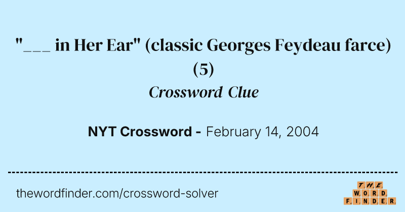 "___ in Her Ear" (classic Georges Feydeau farce) crossword clue image