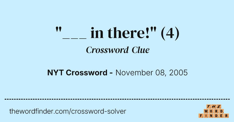 "___ in there!" crossword clue image