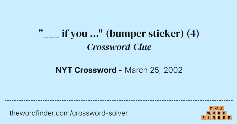 "___ if you ..." (bumper sticker) crossword clue image