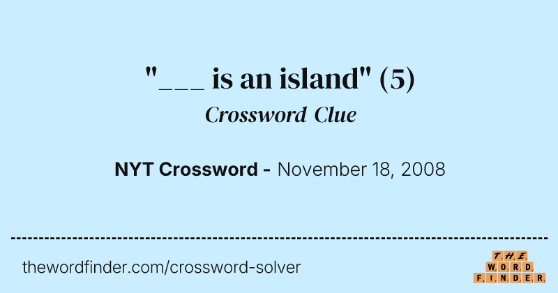 "___ is an island" crossword clue image