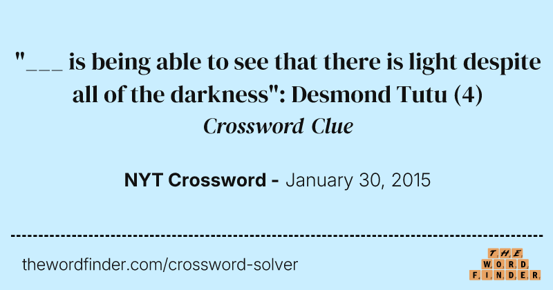 "___ is being able to see that there is light despite all of the darkness": Desmond Tutu crossword clue image