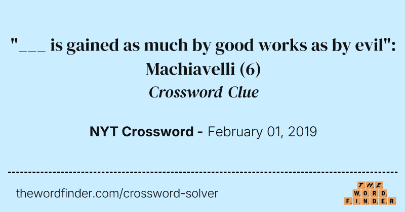 "___ is gained as much by good works as by evil": Machiavelli crossword clue image