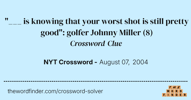 "___ is knowing that your worst shot is still pretty good": golfer Johnny Miller crossword clue image