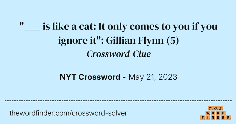 "___ is like a cat: It only comes to you if you ignore it": Gillian Flynn crossword clue image
