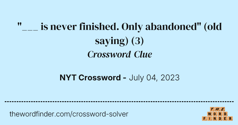 "___ is never finished. Only abandoned" (old saying) crossword clue image