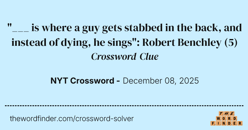 "___ is where a guy gets stabbed in the back, and instead of dying, he sings": Robert Benchley crossword clue image