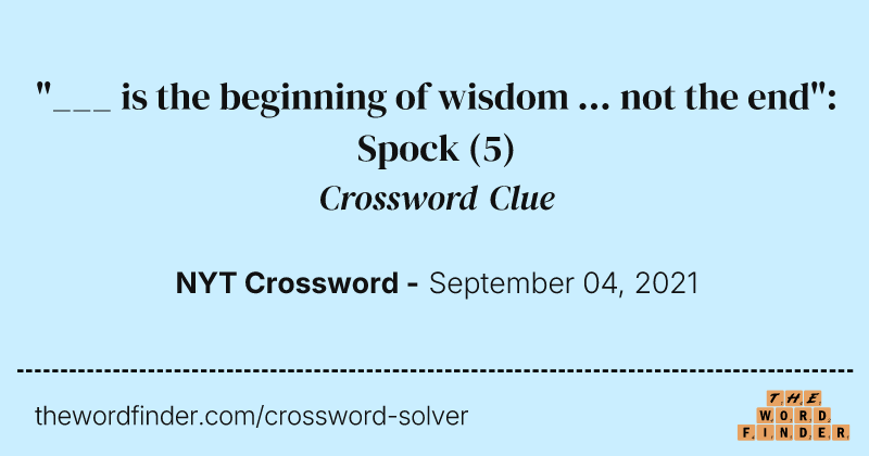 "___ is the beginning of wisdom ... not the end": Spock crossword clue image