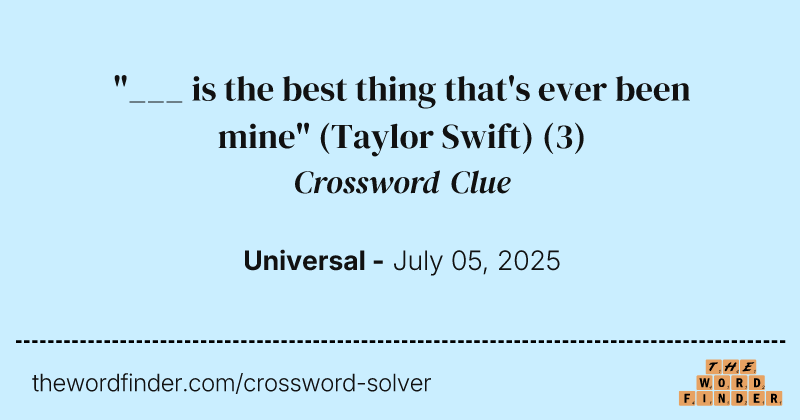 "___ is the best thing that's ever been mine" (Taylor Swift) crossword clue image