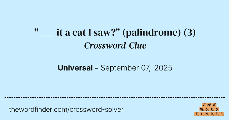 "___ it a cat I saw?" (palindrome) crossword clue image