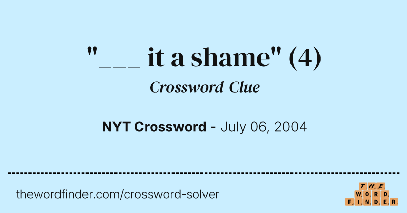 "___ it a shame" crossword clue image