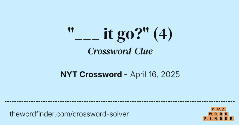 "___ it go?" crossword clue image