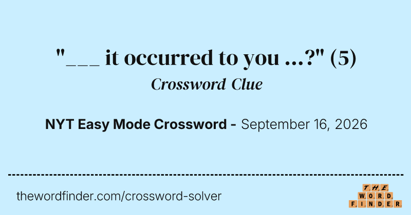"___ it occurred to you …?" crossword clue image