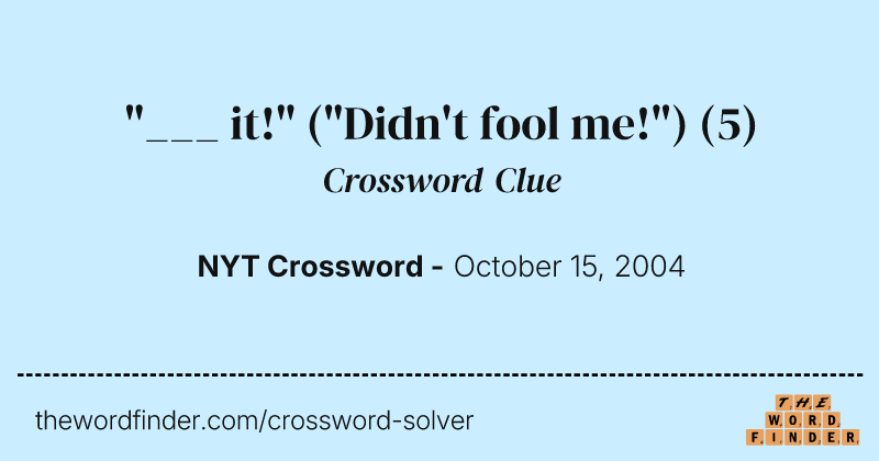 "___ it!" ("Didn't fool me!") crossword clue image