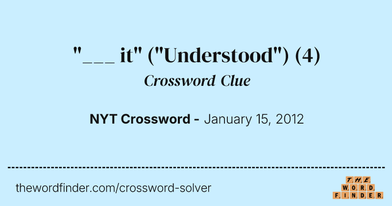 "___ it" ("Understood") crossword clue image
