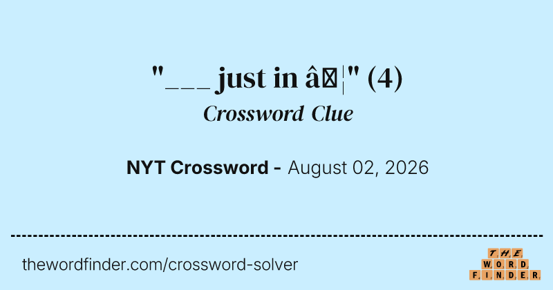 "___ just in …" crossword clue image