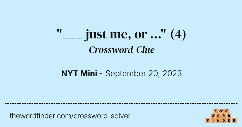 "___ just me, or ..." crossword clue image