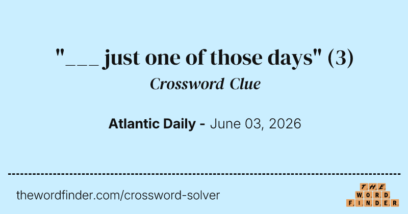"___ just one of those days" crossword clue image