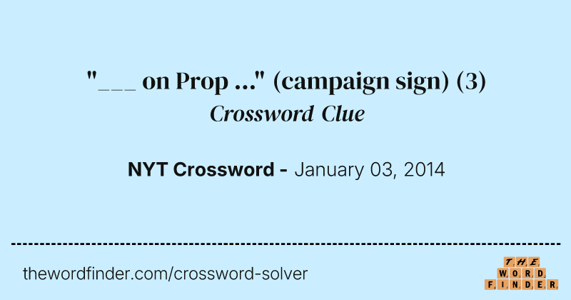 "___ on Prop ..." (campaign sign) crossword clue image