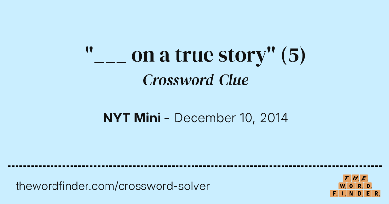 "___ on a true story" crossword clue image