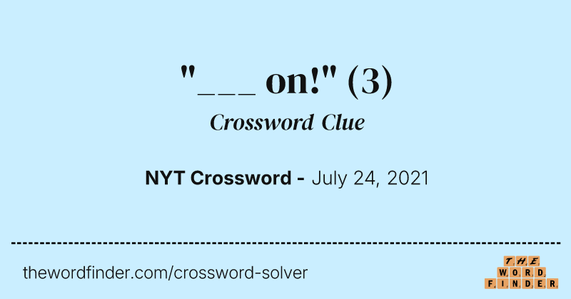 "___ on!" crossword clue image