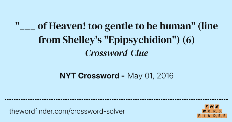 "___ of Heaven! too gentle to be human" (line from Shelley's "Epipsychidion") crossword clue image