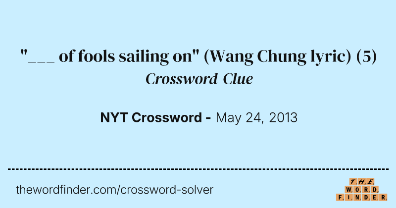 "___ of fools sailing on" (Wang Chung lyric) crossword clue image