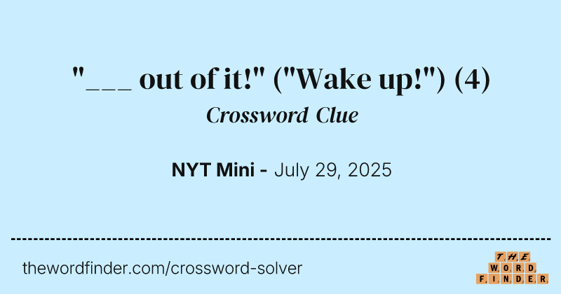"___ out of it!" ("Wake up!") crossword clue image