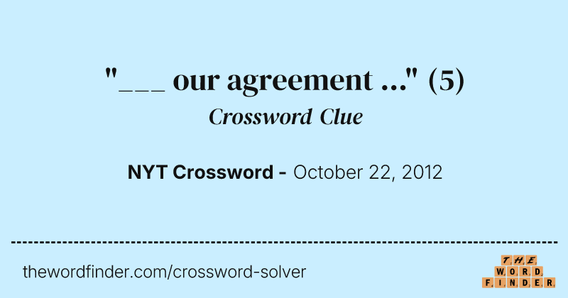 "___ our agreement ..." crossword clue image