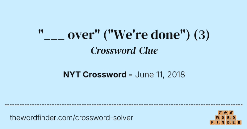 "___ over" ("We're done") crossword clue image