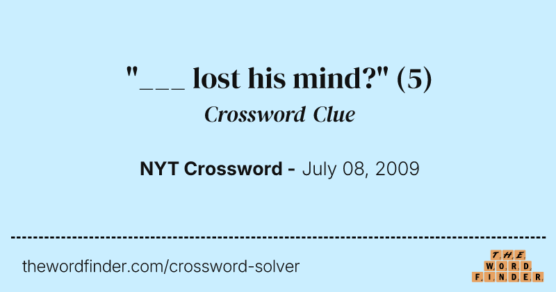 "___ lost his mind?" crossword clue image