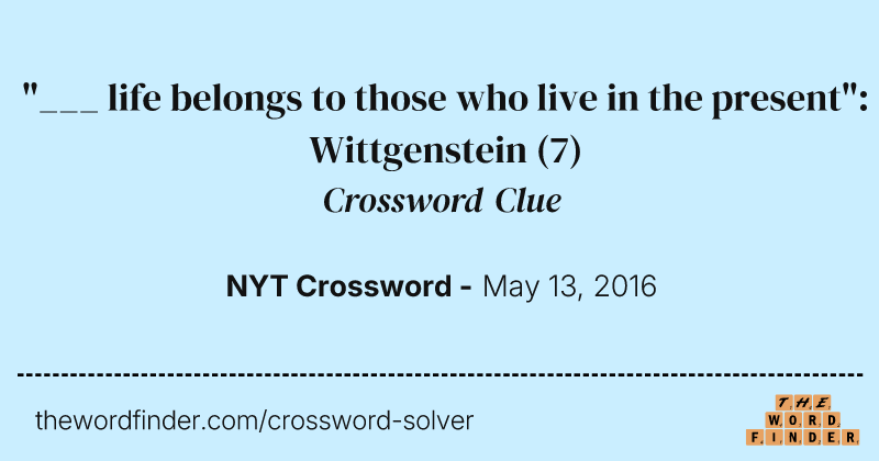 "___ life belongs to those who live in the present": Wittgenstein crossword clue image