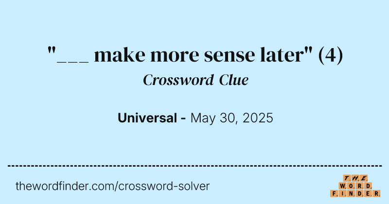 "___ make more sense later" crossword clue image