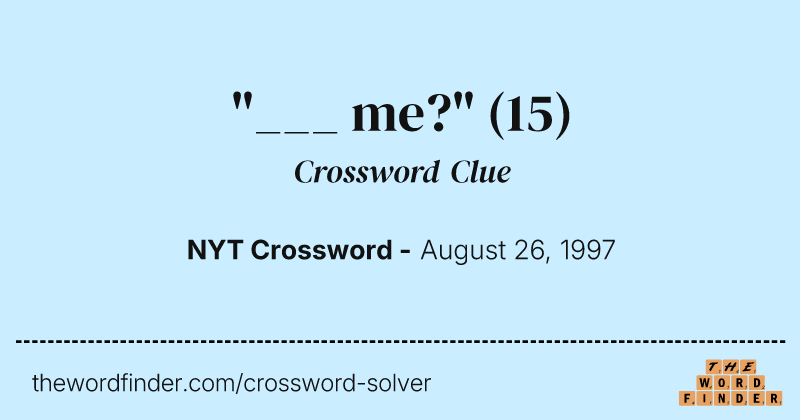 "___ me?" crossword clue image