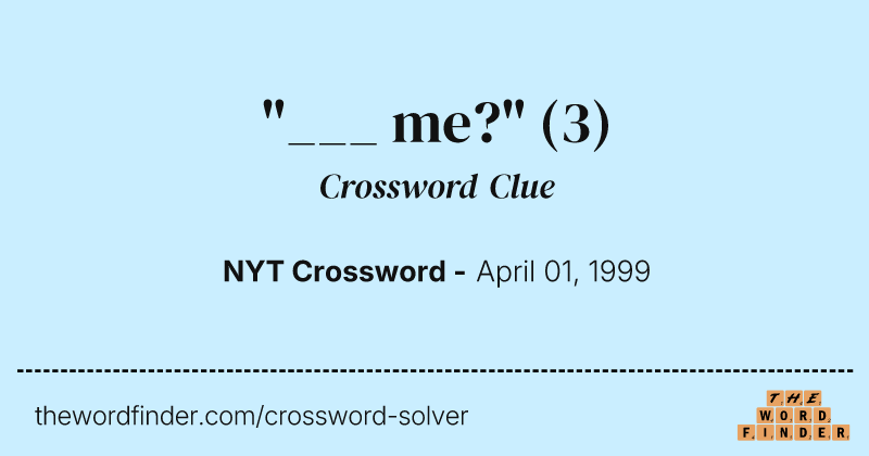 "___ me?" crossword clue image