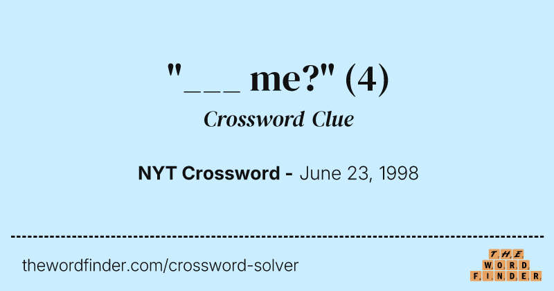 "___ me?" crossword clue image