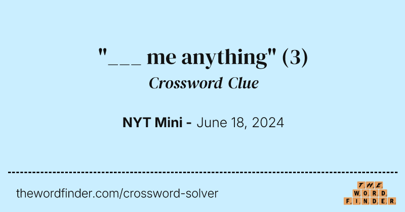 "___ me anything" crossword clue image