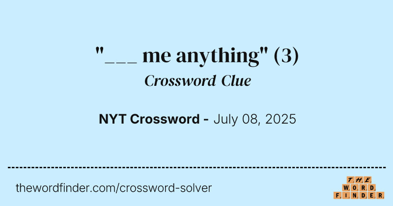"___ me anything" crossword clue image