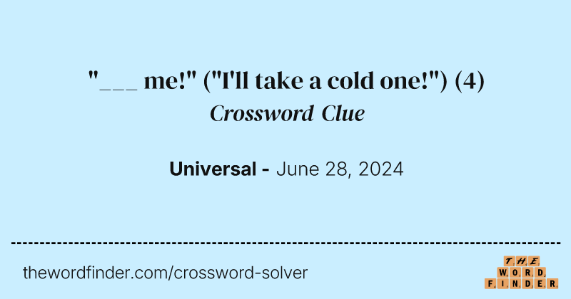 "___ me!" ("I'll take a cold one!") crossword clue image