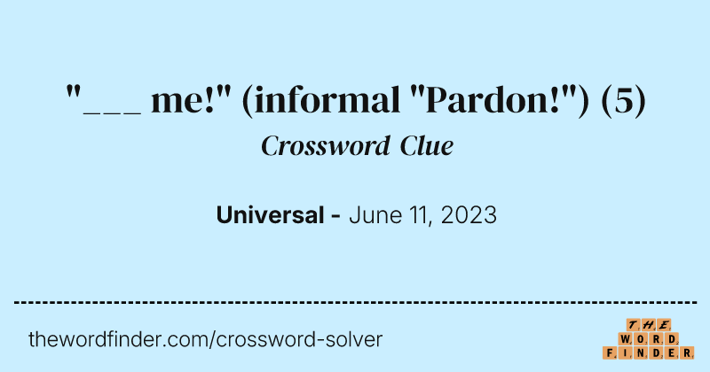 "___ me!" (informal "Pardon!") crossword clue image