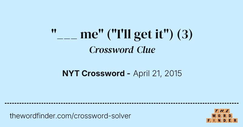 "___ me" ("I'll get it") crossword clue image