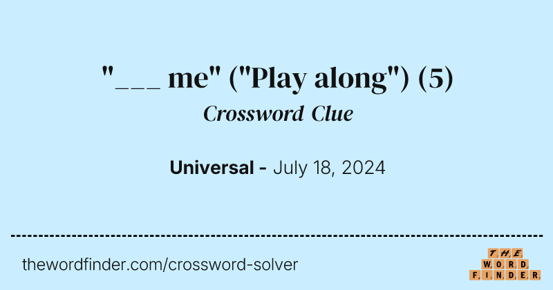 "___ me" ("Play along") crossword clue image